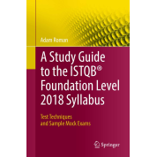 A Study Guide to the ISTQB Foundation Level 2018 Syllabus: Test Techniques and Sample Mock Exams. Adam Roman