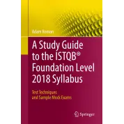 A Study Guide to the ISTQB Foundation Level 2018 Syllabus: Test Techniques and Sample Mock Exams. Adam Roman