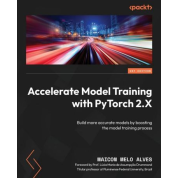 Accelerate Model Training with PyTorch 2.X: Build more accurate models by boosting the model training process. Maicon Melo Alves