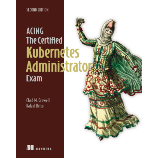 Acing the Certified Kubernetes Administrator Exam, Second Edition.  Chad M. Crowel, Rafael Brito 