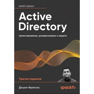 Active Directory: проектирование, развертывание и защита. 3-е изд., Фрэнсис Дишан