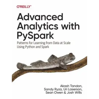Advanced Analytics with PySpark. Patterns for Learning from Data at Scale Using Python and Spark. Sandy Ryza, Akash Tandon, Uri Laserson, Sean Owen