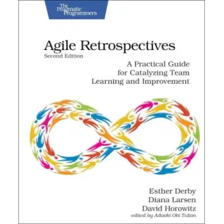 Agile Retrospectives: A Practical Guide for Catalyzing Team Learning and Improvement. 2nd Edition. Esther Derby, Diana Larsen, David Horowitz