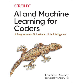 AI and Machine Learning for Coders: A Programmer's Guide to Artificial Intelligence 1st Edition. Laurence Moroney AI and Machine Learning for Coders: A Programmer's Guide to Artificial Intelligence 1st Edition. Laurence Moroney