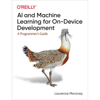 AI and Machine Learning for On-Device Development: A Programmer's Guide. 1st Ed. Laurence Moroney