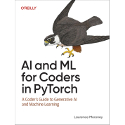 AI and ML for Coders in PyTorch: A Coder's Guide to Generative AI and Machine Learning.1st Edition. Laurence Moroney 