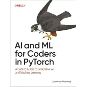 AI and ML for Coders in PyTorch: A Coder's Guide to Generative AI and Machine Learning.1st Edition. Laurence Moroney 