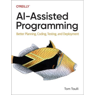 Ai-assisted Programming: Better Planning, Coding, Testing, and Deployment.1-st Edition.Tom Taulli