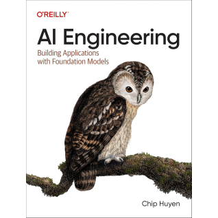 AI Engineering: Building Applications with Foundation Models.1st Edition. Chip Huyen AI Engineering: Building Applications with Foundation Models.1st Edition. Chip Huyen