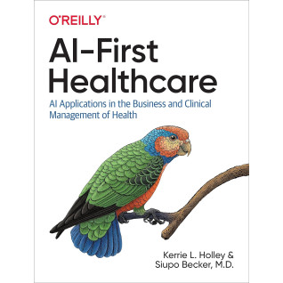 AI-First Healthcare. Kerrie L. Holley, Siupo Becker AI-First Healthcare. Kerrie L. Holley, Siupo Becker