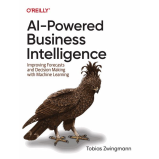 AI-Powered Business Intelligence. Improving Forecasts and Decision Making with Machine Learning. Tobias Zwingmann AI-Powered Business Intelligence. Improving Forecasts and Decision Making with Machine Learning. Tobias Zwingmann