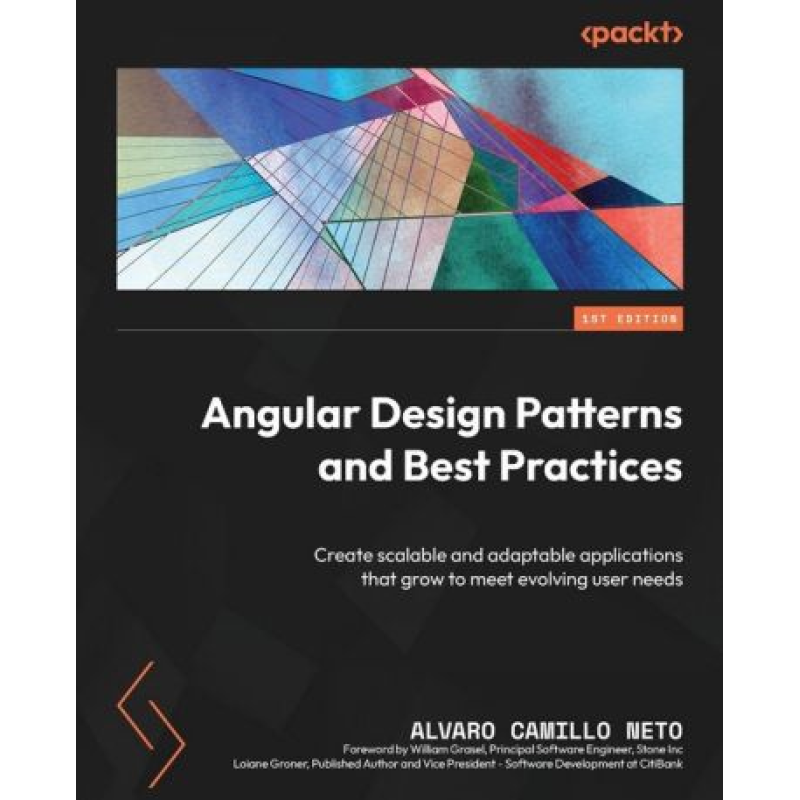 Angular Design Patterns and Best Practices: Create scalable and adaptable applications that grow to meet evolving user needs. 1st Edition. Loiane Groner, Alvaro Camillo Neto, William Grasel