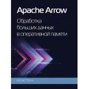 Apache Arrow. Обработка больших данных в оперативной памяти. Топол Мэтью (цветное издание)