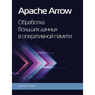 Apache Arrow. Обробка великих даних в оперативній пам'яті. Топол Метью (кольорове видання) Apache Arrow. Обробка великих даних в оперативній пам'яті. Топол Метью (кольорове видання)