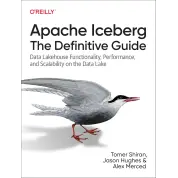 Apache Iceberg: The Definitive Guide: Data Lakehouse Functionality, Performance, and Scalability on the Data Lake.1st Edition.  Tomer Shiran, Jason Hughes, Alex Merced 