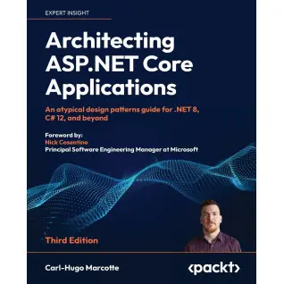 Architecting ASP.NET Core Applications: An atypical design patterns guide for .NET 8, C# 12, and beyond 3rd Edition. Carl-Hugo Marcotte, Nick Cosentino