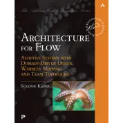 Architecture for Flow: Adaptive Systems with Domain-Driven Design, Wardley Mapping, and Team Topologies. Susanne Kaiser
