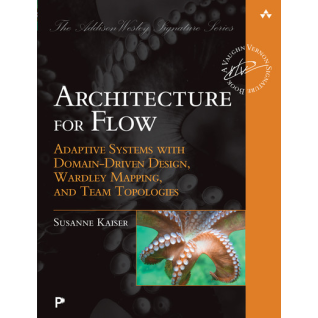 Architecture for Flow: Adaptive Systems with Domain-Driven Design, Wardley Mapping, and Team Topologies. Susanne Kaiser Architecture for Flow: Adaptive Systems with Domain-Driven Design, Wardley Mapping, and Team Topologies. Susanne Kaiser