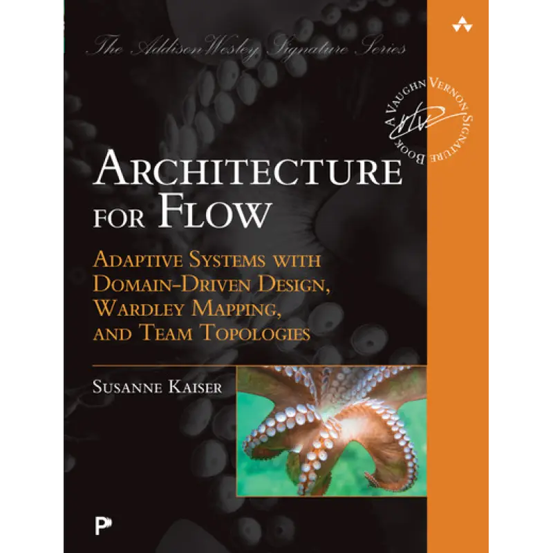 Architecture for Flow: Adaptive Systems with Domain-Driven Design, Wardley Mapping, and Team Topologies. Susanne Kaiser