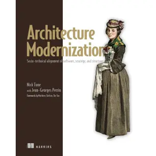 Architecture Modernization: Socio-technical alignment of software, strategy, and structure. Nick Tune
