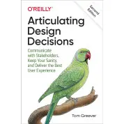 Articulating Design Decisions: Communicate with Stakeholders, Keep Your Sanity, and Deliver the Best User