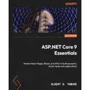 ASP.NET Core 9 Essentials: Master Razor Pages, Blazor, and MVC to build powerful, cloud-ready web applications. Albert S. Tanure