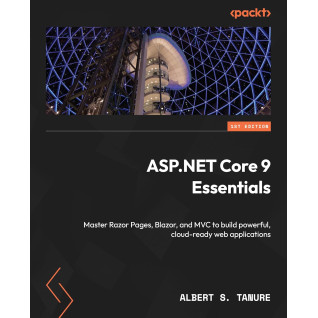 ASP.NET Core 9 Essentials: Master Razor Pages, Blazor, and MVC to build powerful, cloud-ready web applications. Albert S. Tanure