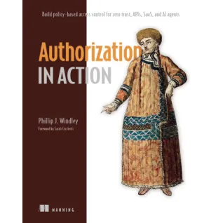 Authorization in Action. Build policy-based access control for Zero Trust, APIs, SaaS, and AI agents. Phil Windley
