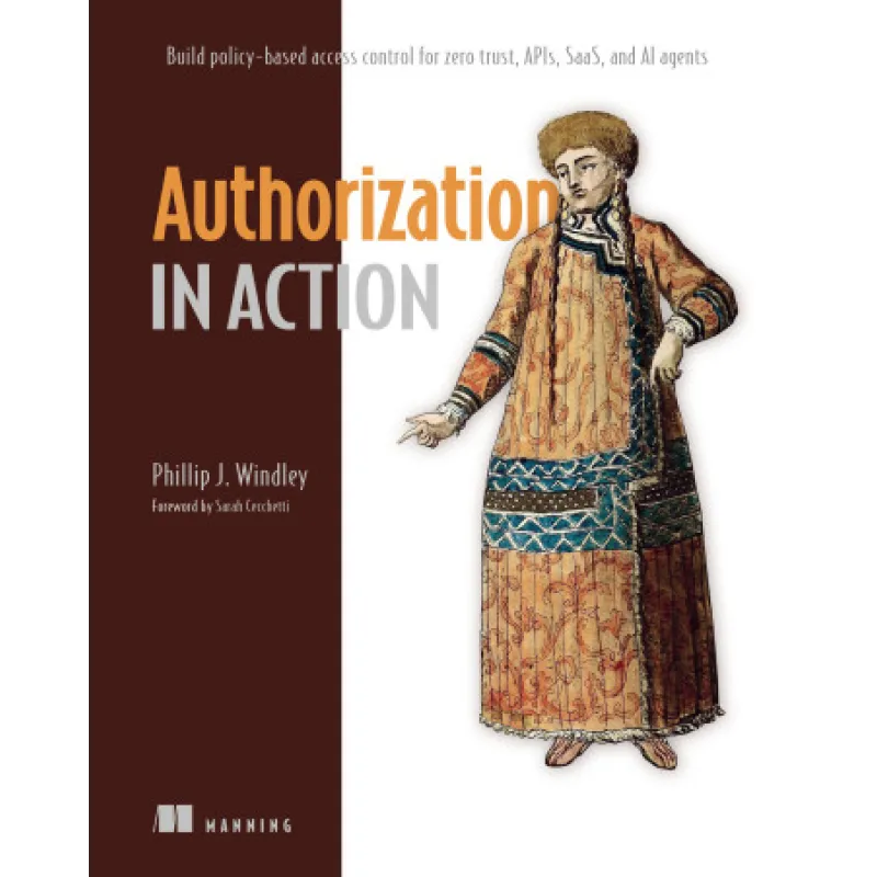 Authorization in Action. Build policy-based access control for Zero Trust, APIs, SaaS, and AI agents. Phil Windley