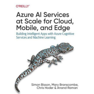 Azure AI Services at Scale for Cloud, Mobile, and Edge. Building Intelligent Apps with Azure Cognitive Service Azure AI Services at Scale for Cloud, Mobile, and Edge. Building Intelligent Apps with Azure Cognitive Service