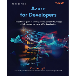 Azure for Developers: The definitive guide to creating secure, scalable Azure apps with GenAI, serverless, and DevOps pipelines. Third Edition. Kamil Mrzygłód  Azure for Developers: The definitive guide to creating secure, scalable Azure apps with GenAI, serverless, and DevOps pipelines. Third Edition. Kamil Mrzygłód