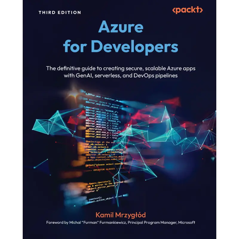 Azure for Developers: The definitive guide to creating secure, scalable Azure apps with GenAI, serverless, and DevOps pipelines. Third Edition. Kamil Mrzygłód