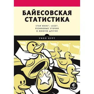 Байесовская статистика: Star Wars, LEGO, резиновые уточки и многое другое Курт У.