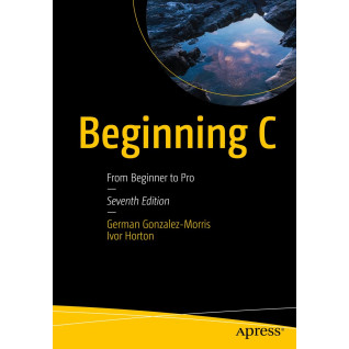 Beginning C: From Beginner to Pro. Seventh Edition. German Gonzalez-Morris, Ivor Horton Beginning C: From Beginner to Pro. Seventh Edition. German Gonzalez-Morris, Ivor Horton