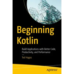 Beginning Kotlin: Build Applications with Better Code, Productivity, and Performance. 1st. edition. Ted Hagos