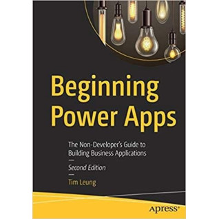 Beginning Power Apps: The Non-developer's Guide to Building Business Applications 2nd ed. Edition by Tim Leung Beginning Power Apps: The Non-developer's Guide to Building Business Applications 2nd ed. Edition by Tim Leung