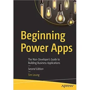 Beginning Power Apps: The Non-developer's Guide to Building Business Applications 2nd ed. Edition by Tim Leung
