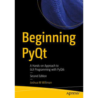 Beginning PyQt: A Hands-on Approach to GUI Programming with PyQt6. 2nd Ed. Joshua M Willman Beginning PyQt: A Hands-on Approach to GUI Programming with PyQt6. 2nd Ed. Joshua M Willman