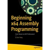Beginning x64 Assembly Programming: From Novice to AVX Professional. Jo Van Hoey
