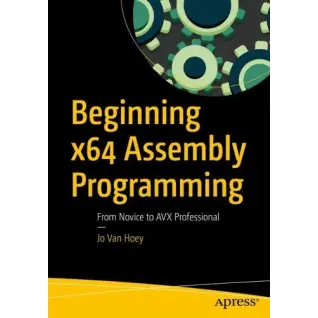 Beginning x64 Assembly Programming: From Novice to AVX Professional. Jo Van Hoey