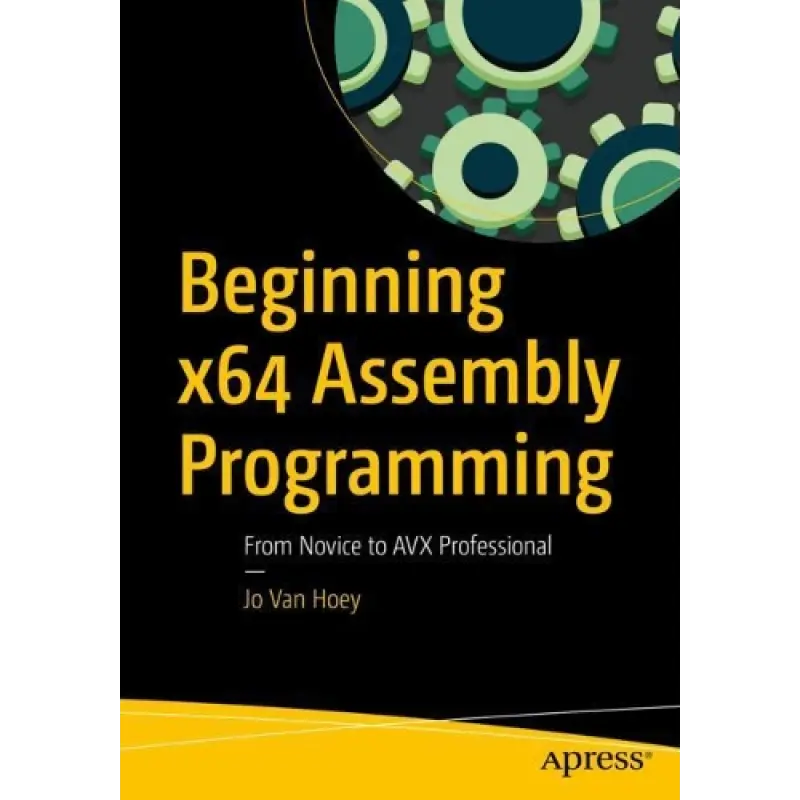 Beginning x64 Assembly Programming: From Novice to AVX Professional. Jo Van Hoey