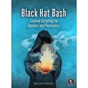 Black Hat Bash: Creative Scripting for Hackers and Pentesters. Nick Aleks, Dolev Farhi