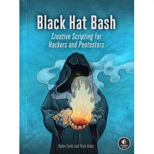 Black Hat Bash: Creative Scripting for Hackers and Pentesters. Nick Aleks, Dolev Farhi