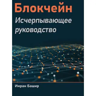 Блокчейн. Исчерпывающее руководство. Башир Имран