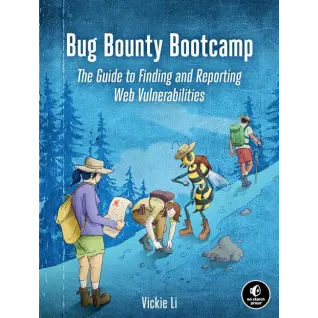 Bug Bounty Bootcamp: The Guide to Finding and Reporting Web Vulnerabilities. Vickie Li 
