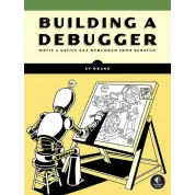 Building a Debugger: Write a Native x64 Debugger From Scratch. Sy Brand