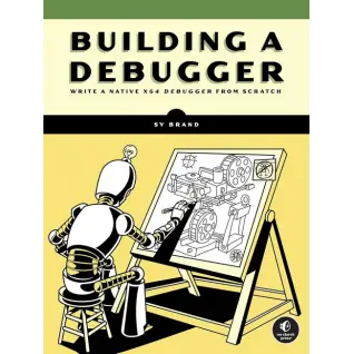 Building a Debugger: Write a Native x64 Debugger From Scratch. Sy Brand