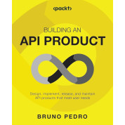 Building an API Product: Design, implement, release, and maintain API products that meet user needs by Bruno Pedro