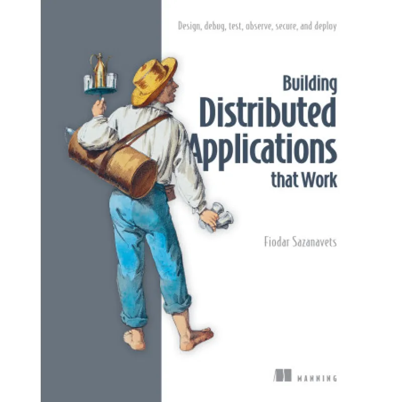  Building Distributed Applications that Work. Design, debug, test, observe, secure, and deploy. Fiodar Sazanavets