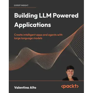 Building LLM Powered Applications: Create intelligent apps and agents with large language models.  Valentina Alto
